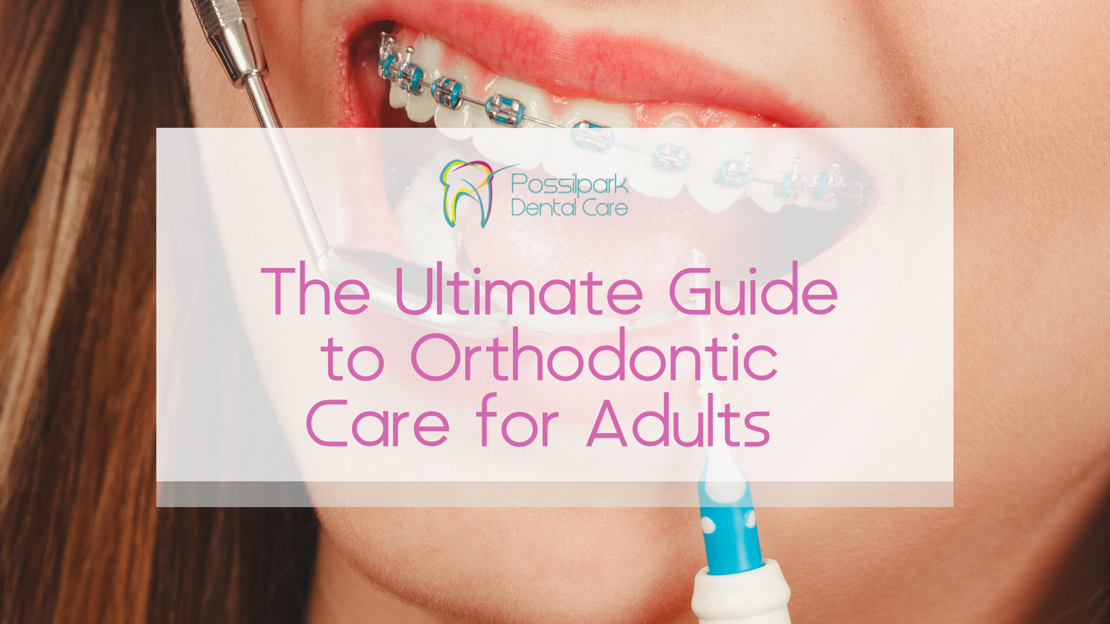 The Ultimate Guide to Orthodontic Care for Adults The Ultimate Guide to Orthodontic Care for Adults