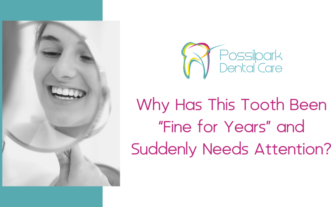Why Has This Tooth Been “Fine for Years” and Suddenly Needs Attention?