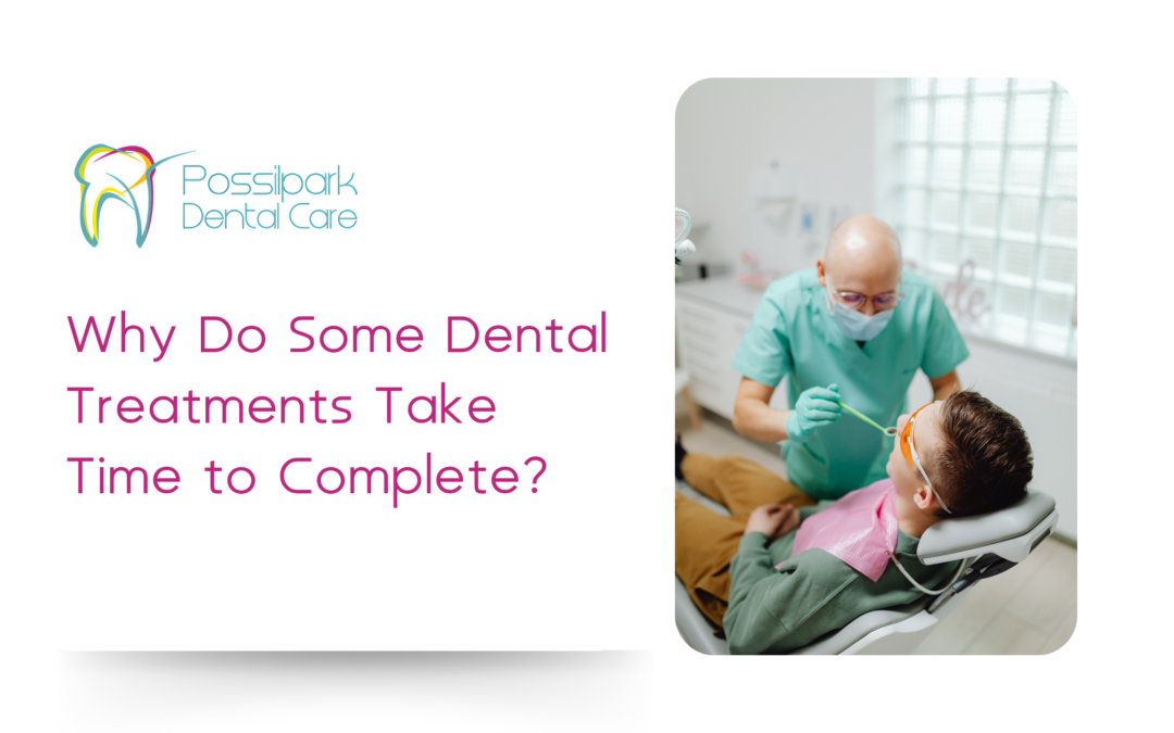 Why Do Some Dental Treatments Take Time to Complete? 
