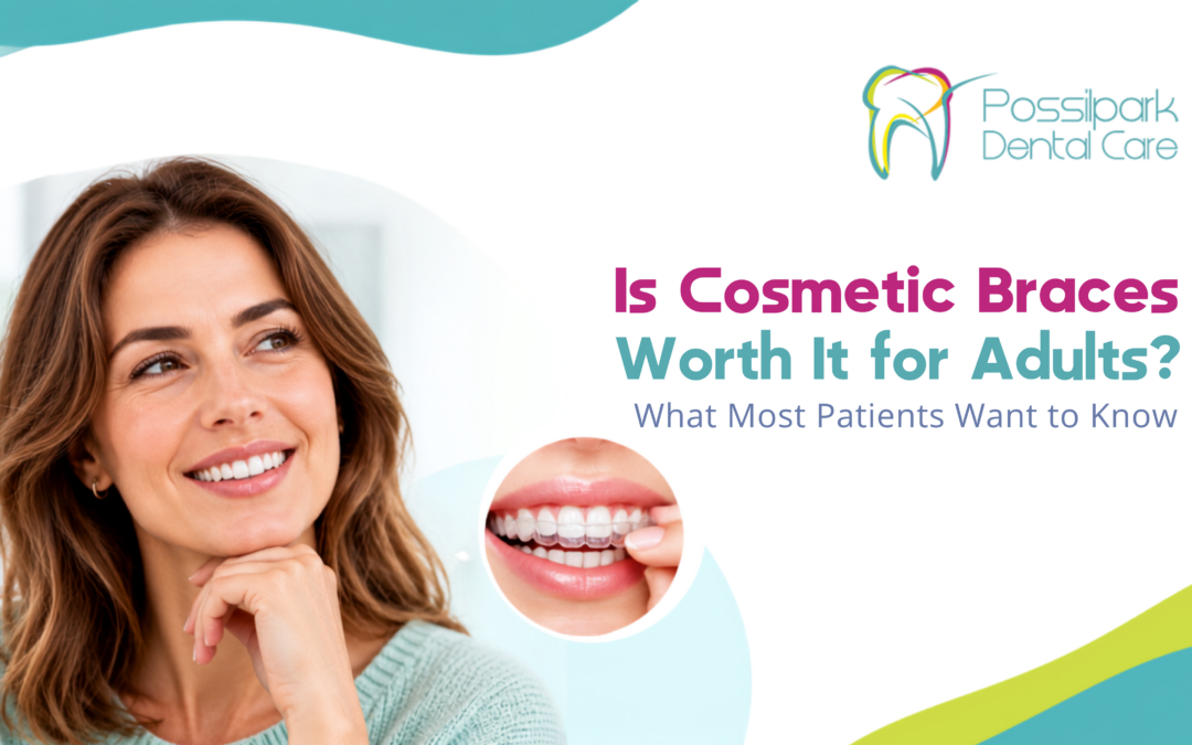 Possil Is Cosmetic Braces Worth It for Adults What Most Patients Want to Know